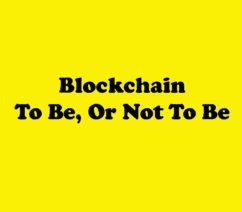 Blockchain, To be or not to be