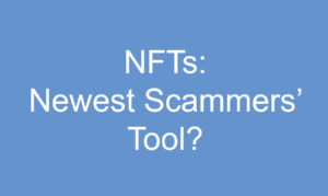 NFTs: Newest Scammers' Tools?