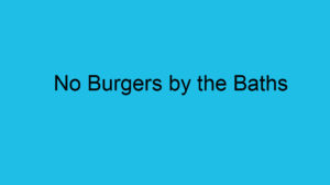 No Burgers by the Baths