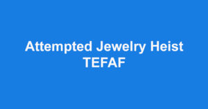 Attempted Jewelry Heist - TEFAF