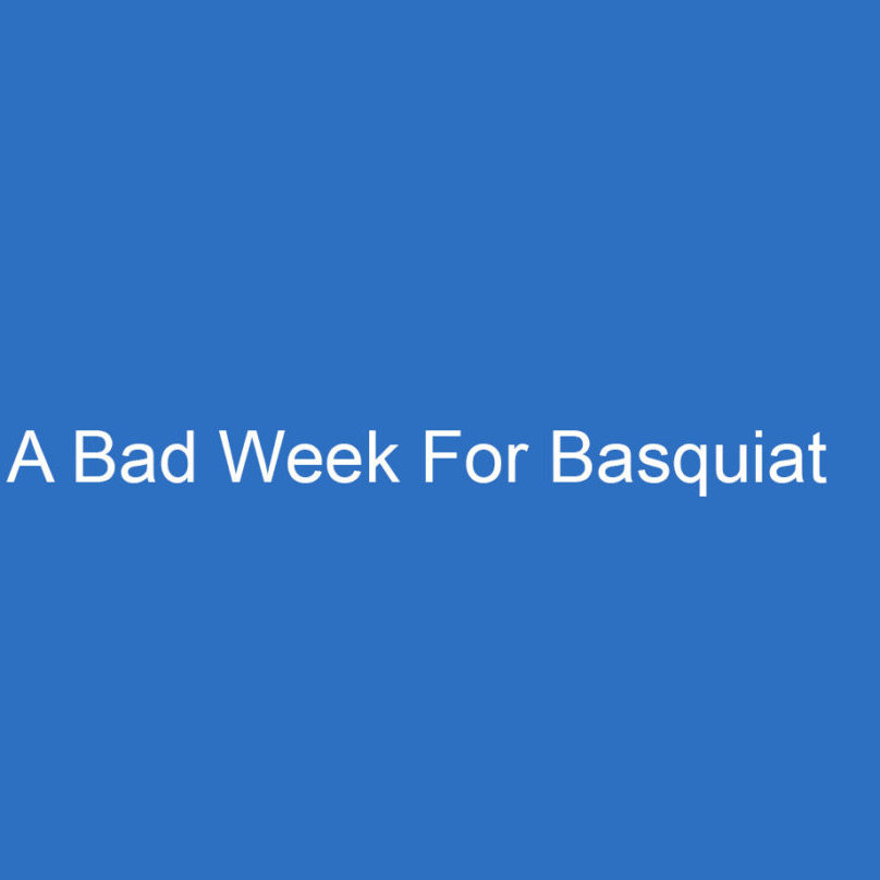 A Bad Week For Basquiat