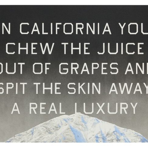 Ed Ruscha painting of words that say In California you chew the juice our of grapes